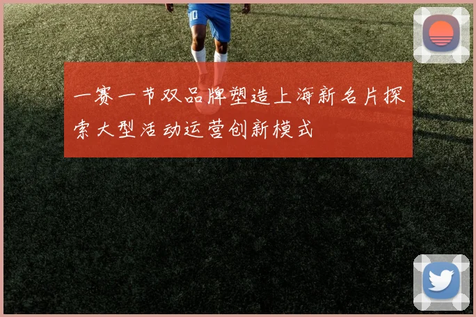 一赛一节双品牌塑造上海新名片探索大型活动运营创新模式