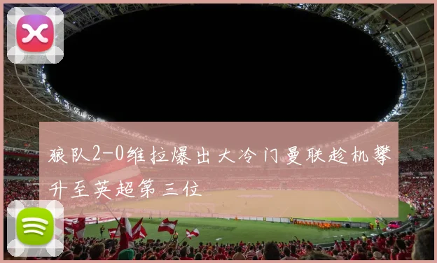 狼队2-0维拉爆出大冷门曼联趁机攀升至英超第三位