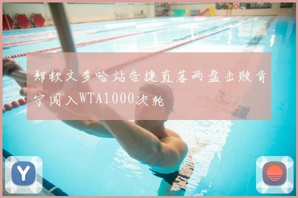 郑钦文多哈站告捷直落两盘击败肯宁闯入WTA1000次轮